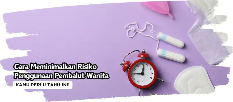 Cara Meminimalkan Risiko Penggunaan Pembalut Wanita